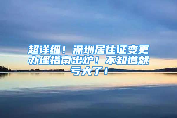 超详细！深圳居住证变更办理指南出炉！不知道就亏大了！