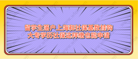 留学生落户上海和社保基数挂钩，大专学历社保这样缴也能申请