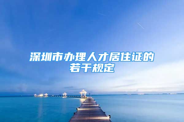 深圳市办理人才居住证的若干规定