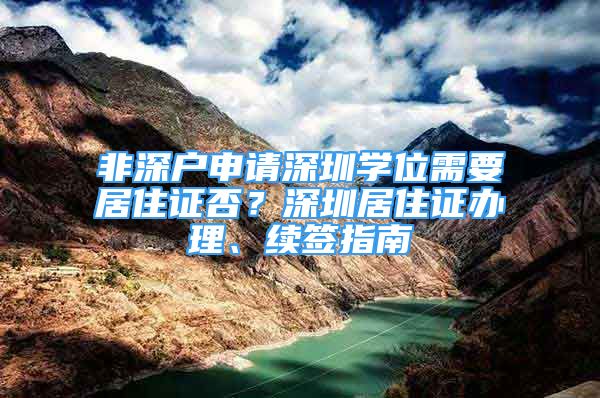 非深户申请深圳学位需要居住证否？深圳居住证办理、续签指南