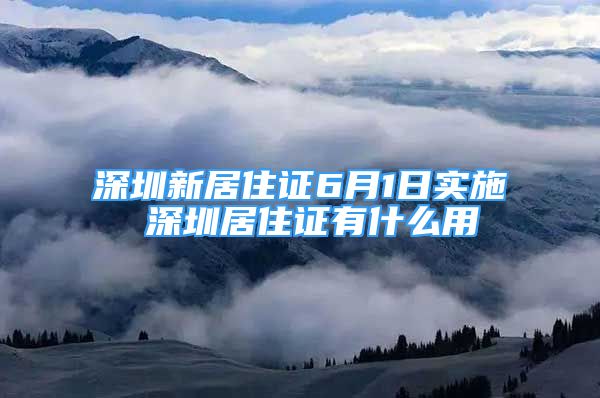 深圳新居住证6月1日实施 深圳居住证有什么用