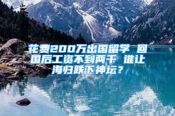 花费200万出国留学 回国后工资不到两千 谁让海归跌下神坛？