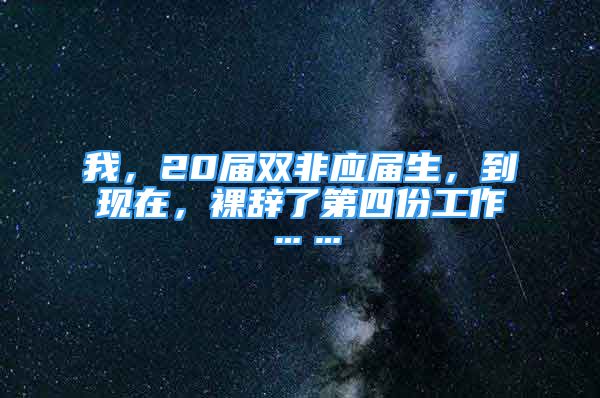 我，20届双非应届生，到现在，裸辞了第四份工作……