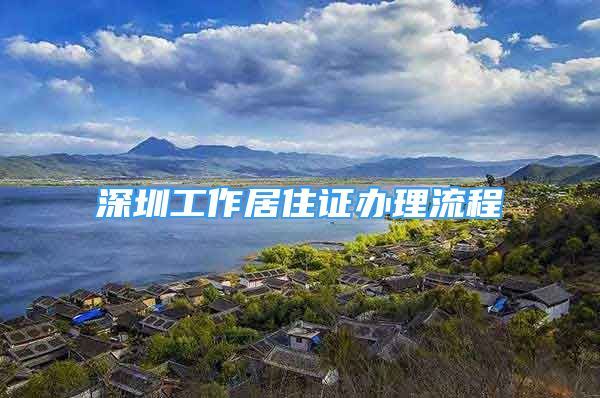 深圳工作居住证办理流程