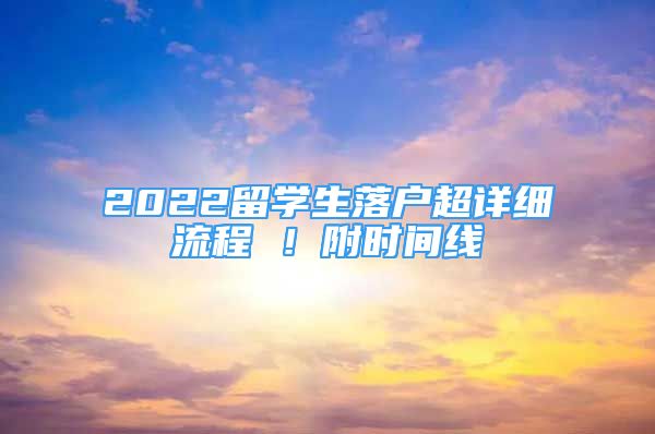 2022留学生落户超详细流程 ！附时间线