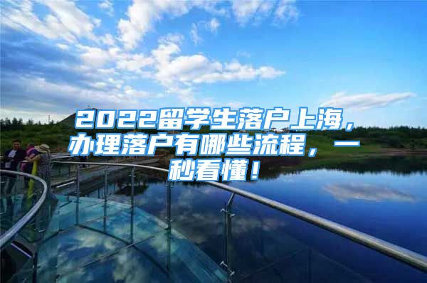 2022留学生落户上海，办理落户有哪些流程，一秒看懂！