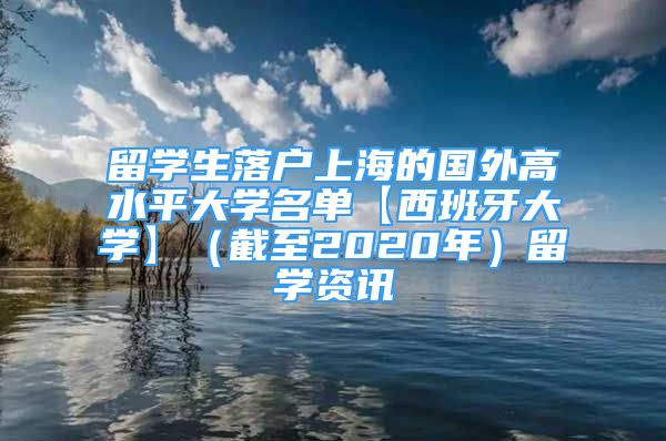 留学生落户上海的国外高水平大学名单【西班牙大学】（截至2020年）留学资讯