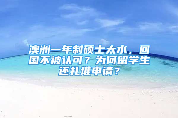 澳洲一年制硕士太水，回国不被认可？为何留学生还扎堆申请？