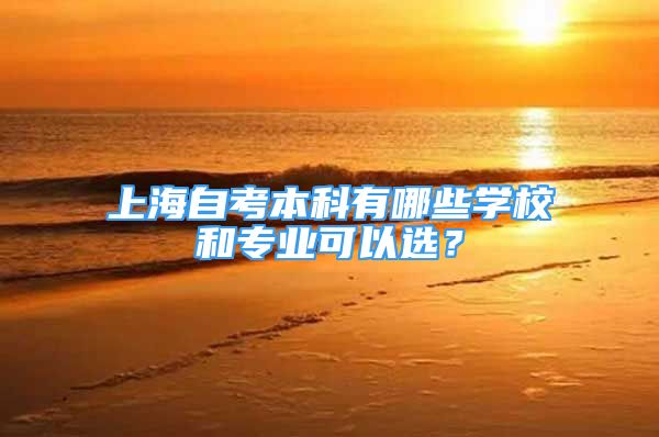 上海自考本科有哪些学校和专业可以选？