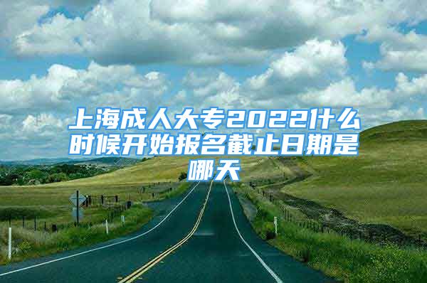 上海成人大专2022什么时候开始报名截止日期是哪天