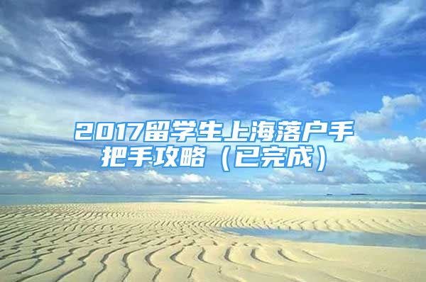 2017留学生上海落户手把手攻略（已完成）