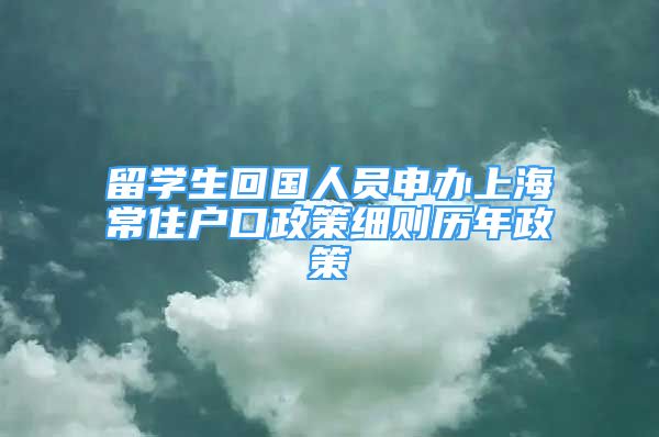 留学生回国人员申办上海常住户口政策细则历年政策