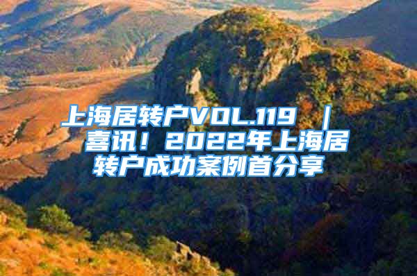 上海居转户VOL.119 ｜  喜讯！2022年上海居转户成功案例首分享