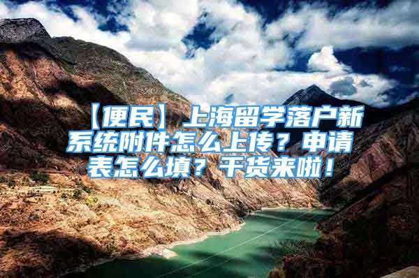 【便民】上海留学落户新系统附件怎么上传？申请表怎么填？干货来啦！