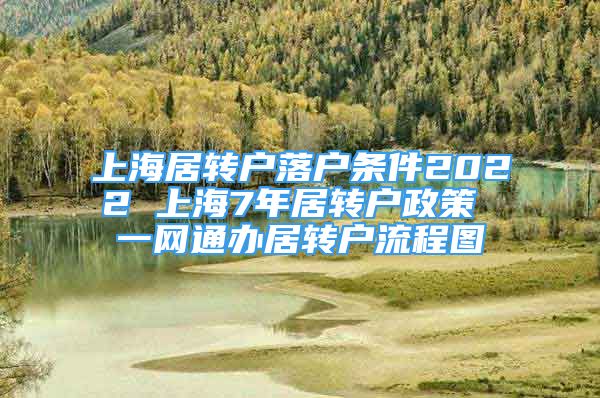 上海居转户落户条件2022 上海7年居转户政策 一网通办居转户流程图