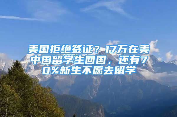 美国拒绝签证？17万在美中国留学生回国，还有70%新生不愿去留学