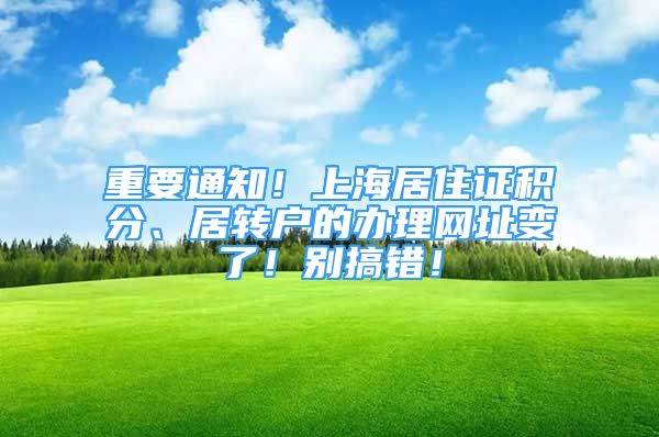 重要通知！上海居住证积分、居转户的办理网址变了！别搞错！