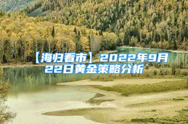 【海归看市】2022年9月22日黄金策略分析