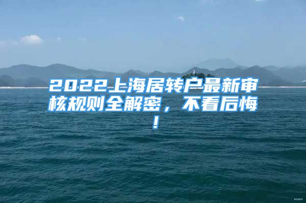 2022上海居转户最新审核规则全解密，不看后悔！