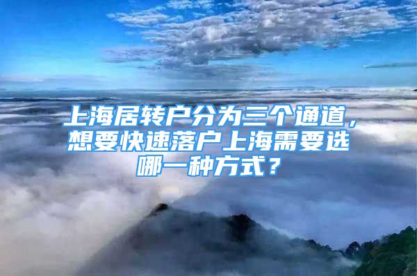 上海居转户分为三个通道，想要快速落户上海需要选哪一种方式？