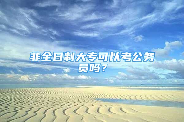 非全日制大专可以考公务员吗？