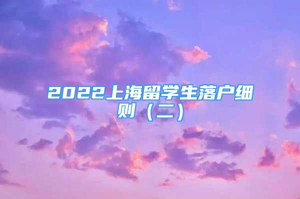 2022上海留学生落户细则（二）