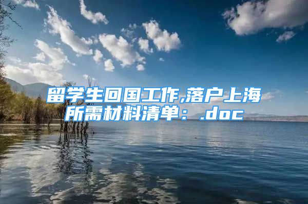 留学生回国工作,落户上海所需材料清单：.doc