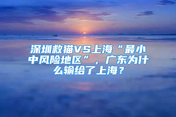 深圳救猫VS上海“最小中风险地区”，广东为什么输给了上海？