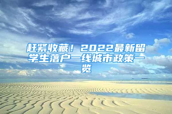 赶紧收藏！2022最新留学生落户一线城市政策一览