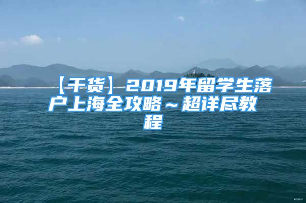 【干货】2019年留学生落户上海全攻略～超详尽教程