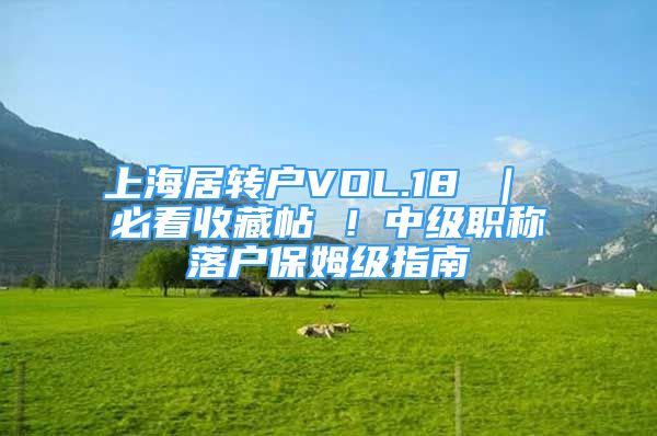 上海居转户VOL.18 ｜ 必看收藏帖 ！中级职称落户保姆级指南