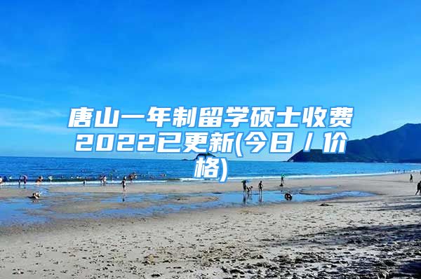 唐山一年制留学硕士收费2022已更新(今日／价格)