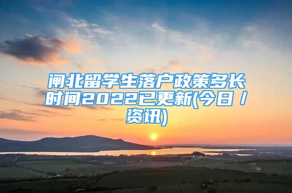 闸北留学生落户政策多长时间2022已更新(今日／资讯)