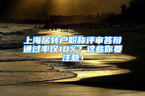 上海居转户职称评审答辩通过率仅10%？这些你要注意！