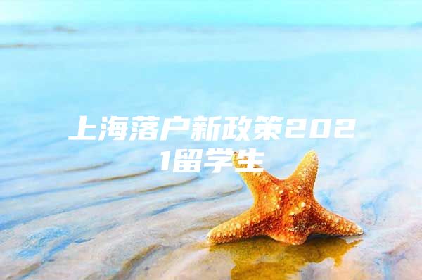 上海落户新政策2021留学生