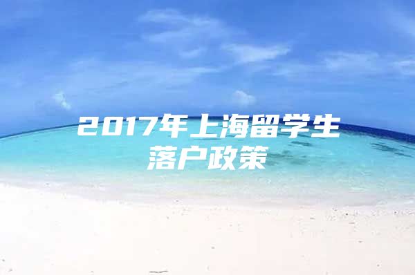 2017年上海留学生落户政策