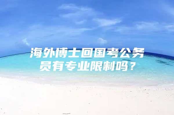 海外博士回国考公务员有专业限制吗？