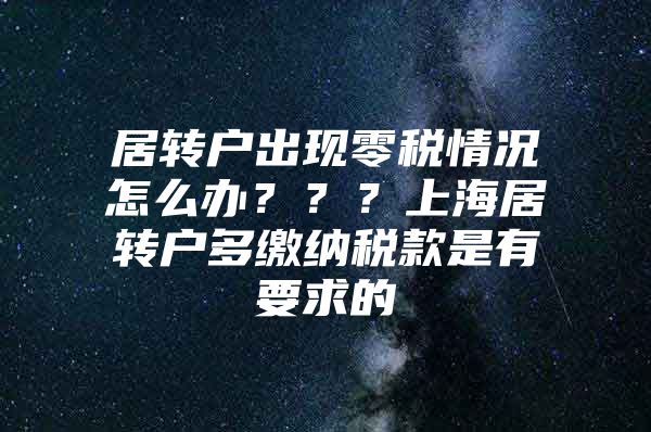 居转户出现零税情况怎么办？？？上海居转户多缴纳税款是有要求的