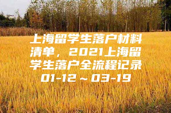 上海留学生落户材料清单，2021上海留学生落户全流程记录01-12～03-19