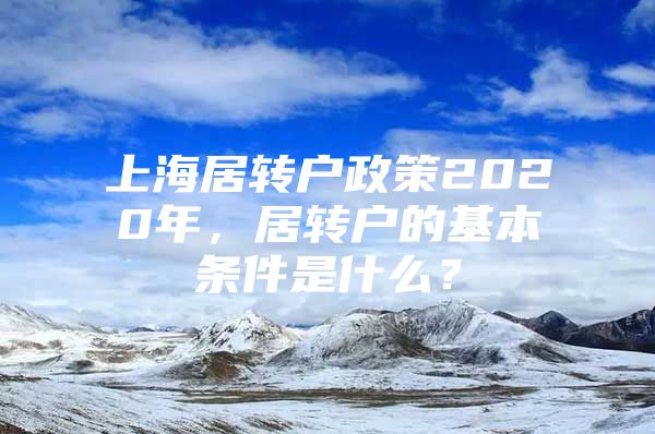 上海居转户政策2020年，居转户的基本条件是什么？