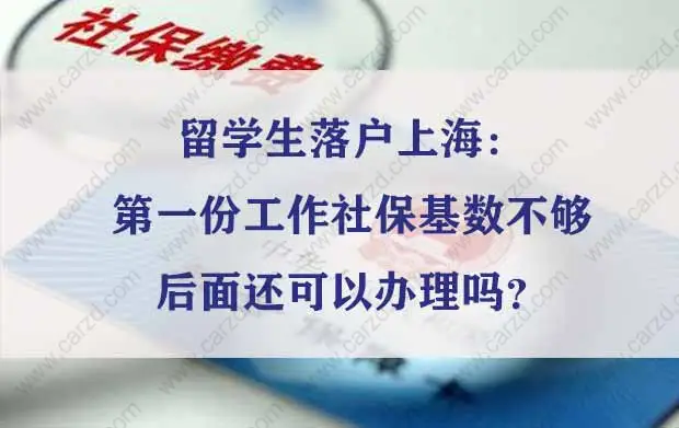 留学生落户上海：第一份工作社保基数不够后面还可以办理吗？