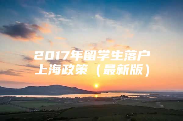 2017年留学生落户上海政策（最新版）