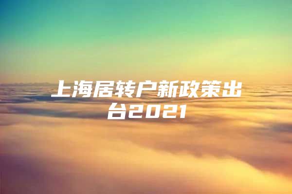 上海居转户新政策出台2021