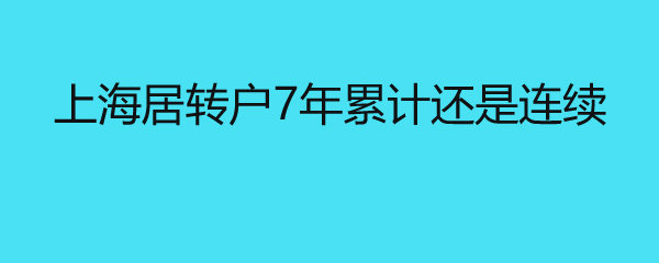 上海居转户7年累计还是连续