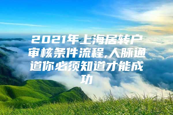 2021年上海居转户审核条件流程,人脉通道你必须知道才能成功