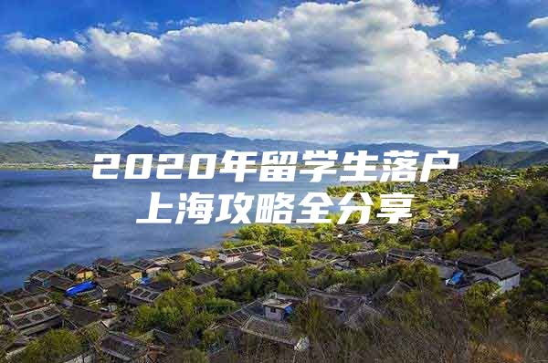 2020年留学生落户上海攻略全分享