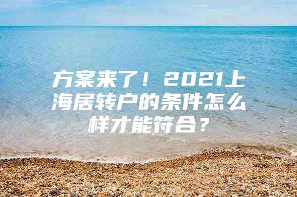 方案来了！2021上海居转户的条件怎么样才能符合？