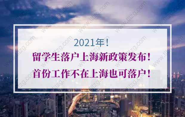 2021年留学生落户上海新政策发布！首份工作不在上海也可落户！