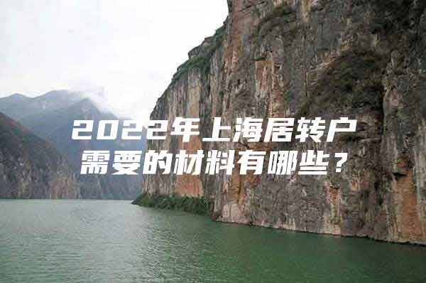 2022年上海居转户需要的材料有哪些？