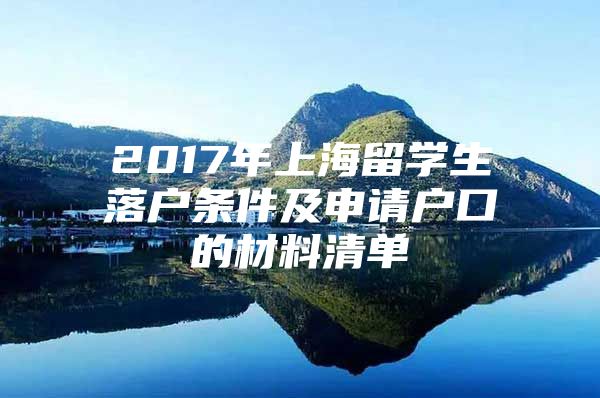 2017年上海留学生落户条件及申请户口的材料清单